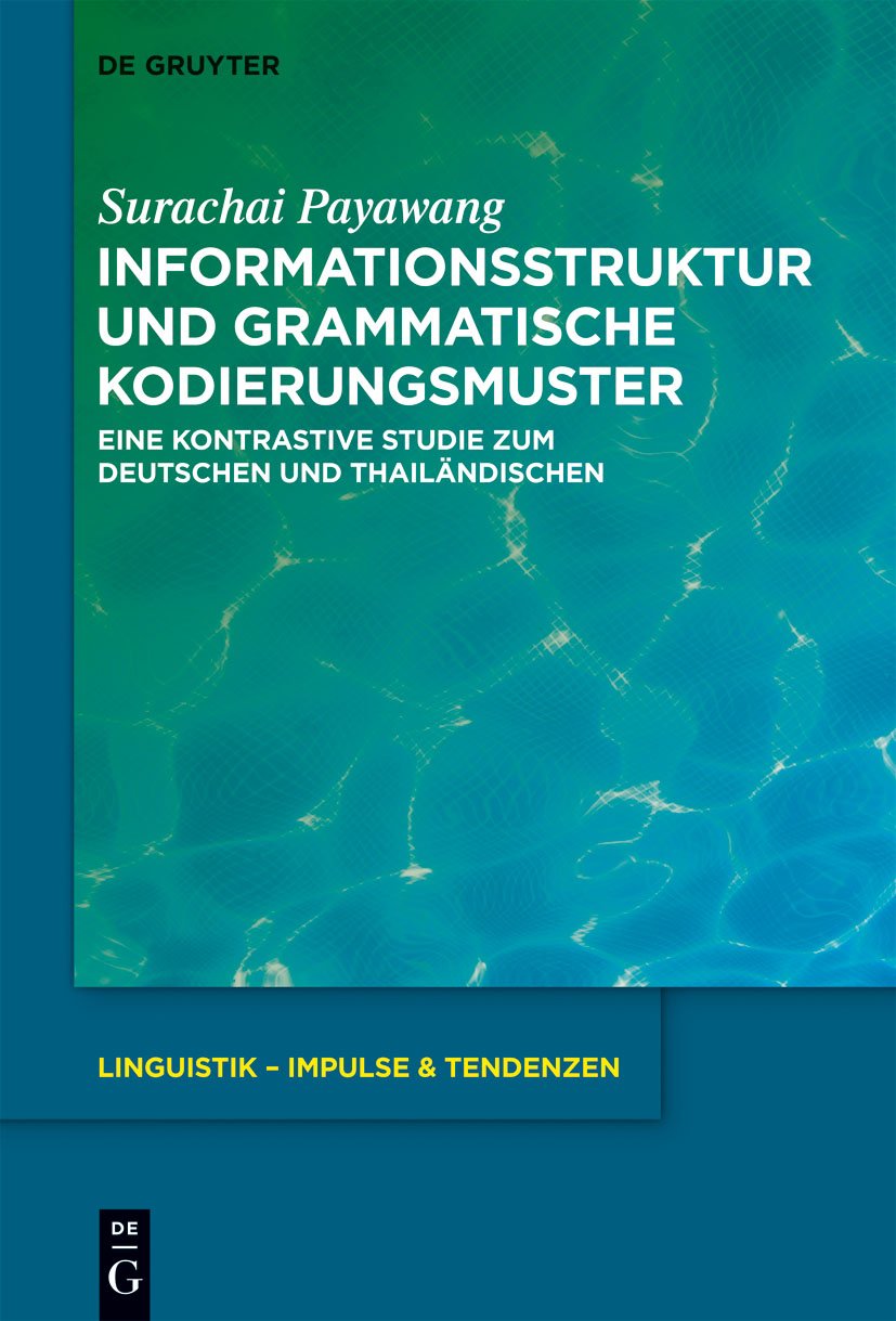 Informationsstruktur und grammatische Kodierungsmuster: Eine kontrastive Studie zum Deutschen und Thailändischen (Linguistik – Impulse & Tendenzen, 58, Band 58) Social Sciences