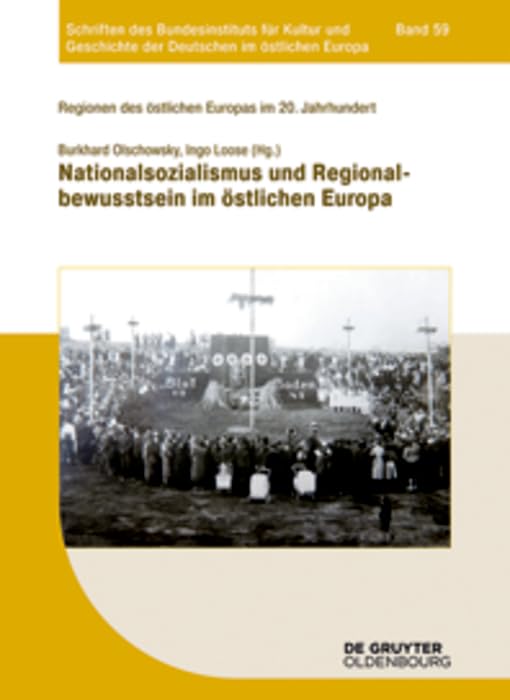 Nationalsozialismus und Regionalbewusstsein im östlichen Europa: Ideologie, Machtausbau, Beharrung (Schriften des Bundesinstituts für Kultur und ... Deutschen im östlichen Europa, 59, Band 59) German history
