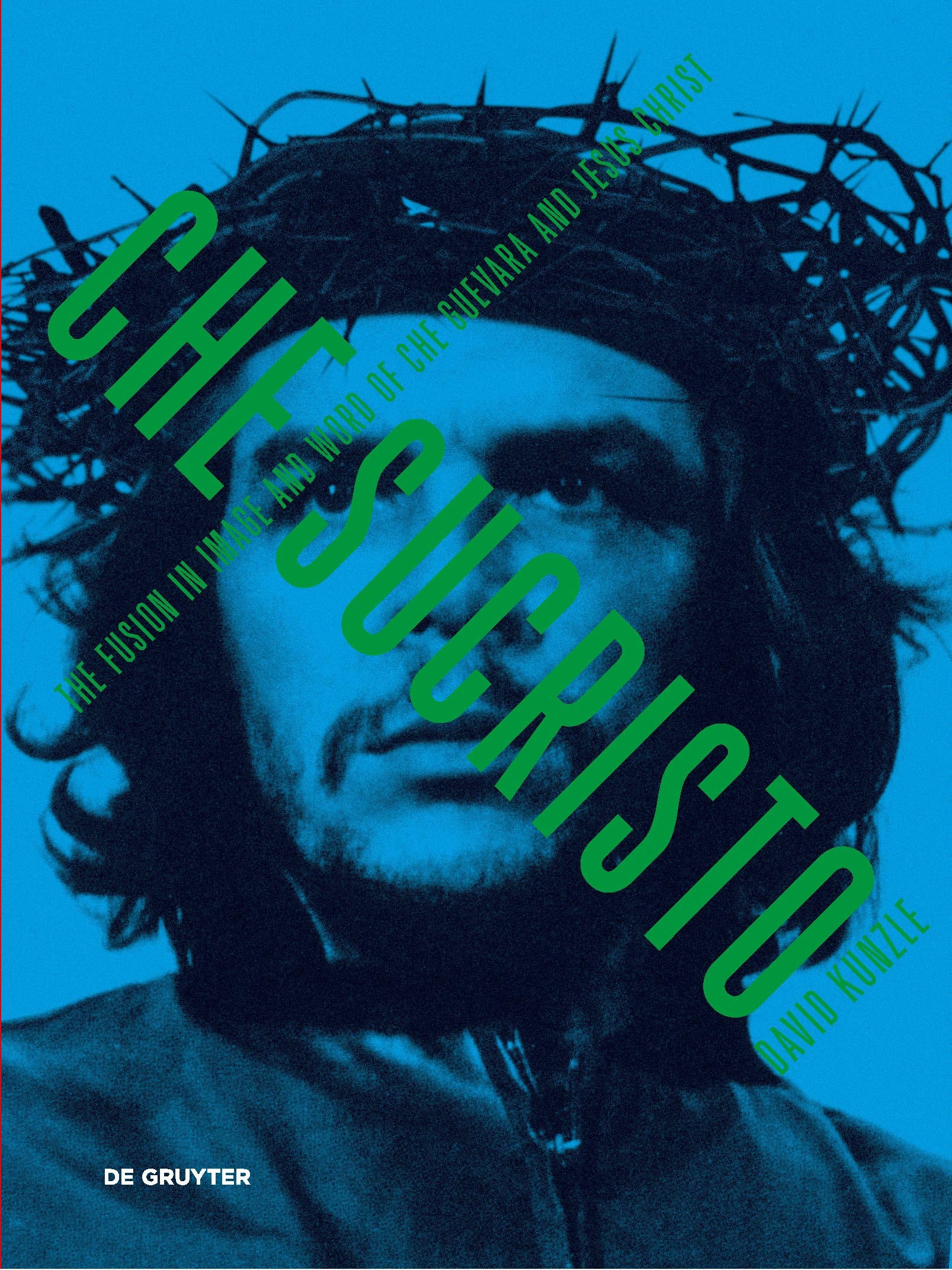 Chesucristo: The Fusion in image and word of Che Guevara and Jesus Christ (Zurich Studies in the History of Art, 20/21) Film, Art & Culture