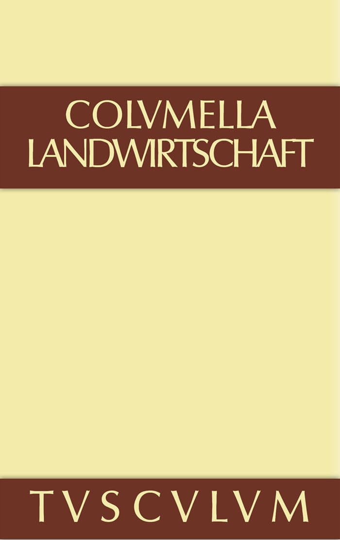 Lucius Iunius Moderatus Columella: Zwölf Bücher über Landwirtschaft · Buch eines Unbekannten über Baumzüchtung.. Band I: Zwolf Bucher Uber ... Uber Baumzuchtung (Sammlung Tusculum, Band 1) Philosophy