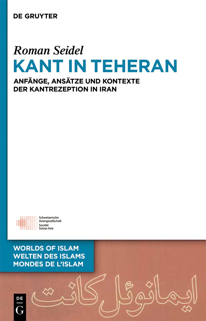 Kant in Teheran: Anfänge, Ansätze und Kontexte der Kantrezeption in Iran (Welten des Islams - Worlds of Islam - Mondes de l’Islam, 5, Band 5) Philosophy
