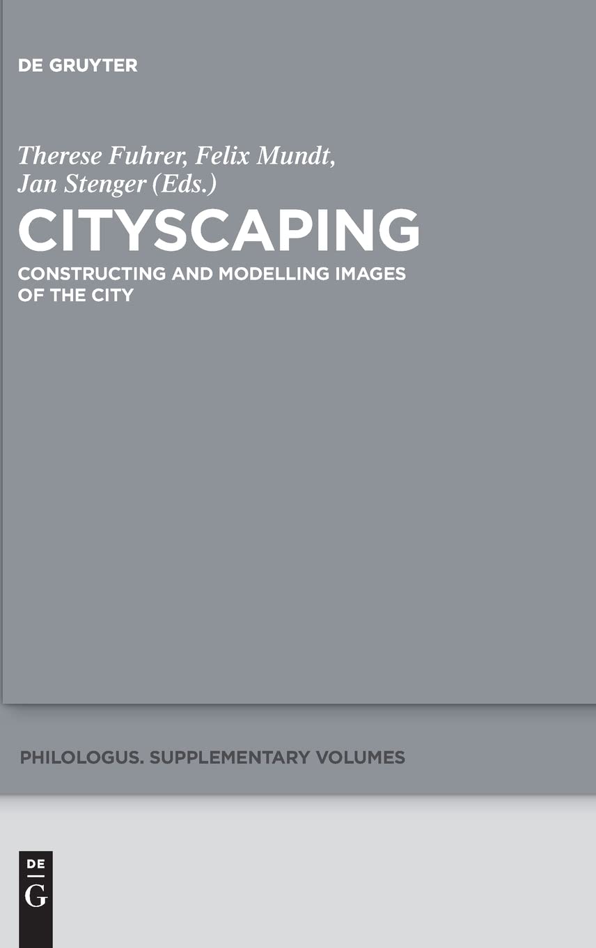Cityscaping: Constructing and Modelling Images of the City (Philologus. Supplemente / Philologus. Supplementary Volumes, 3) Social Sciences