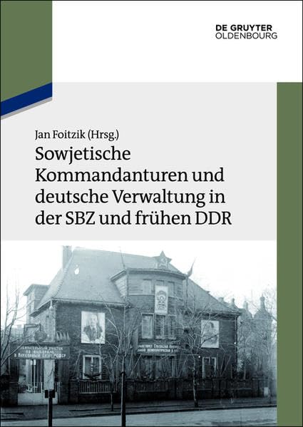 Sowjetische Kommandanturen und deutsche Verwaltung in der SBZ und frühen DDR: Dokumente (Texte und Materialien zur Zeitgeschichte) German history