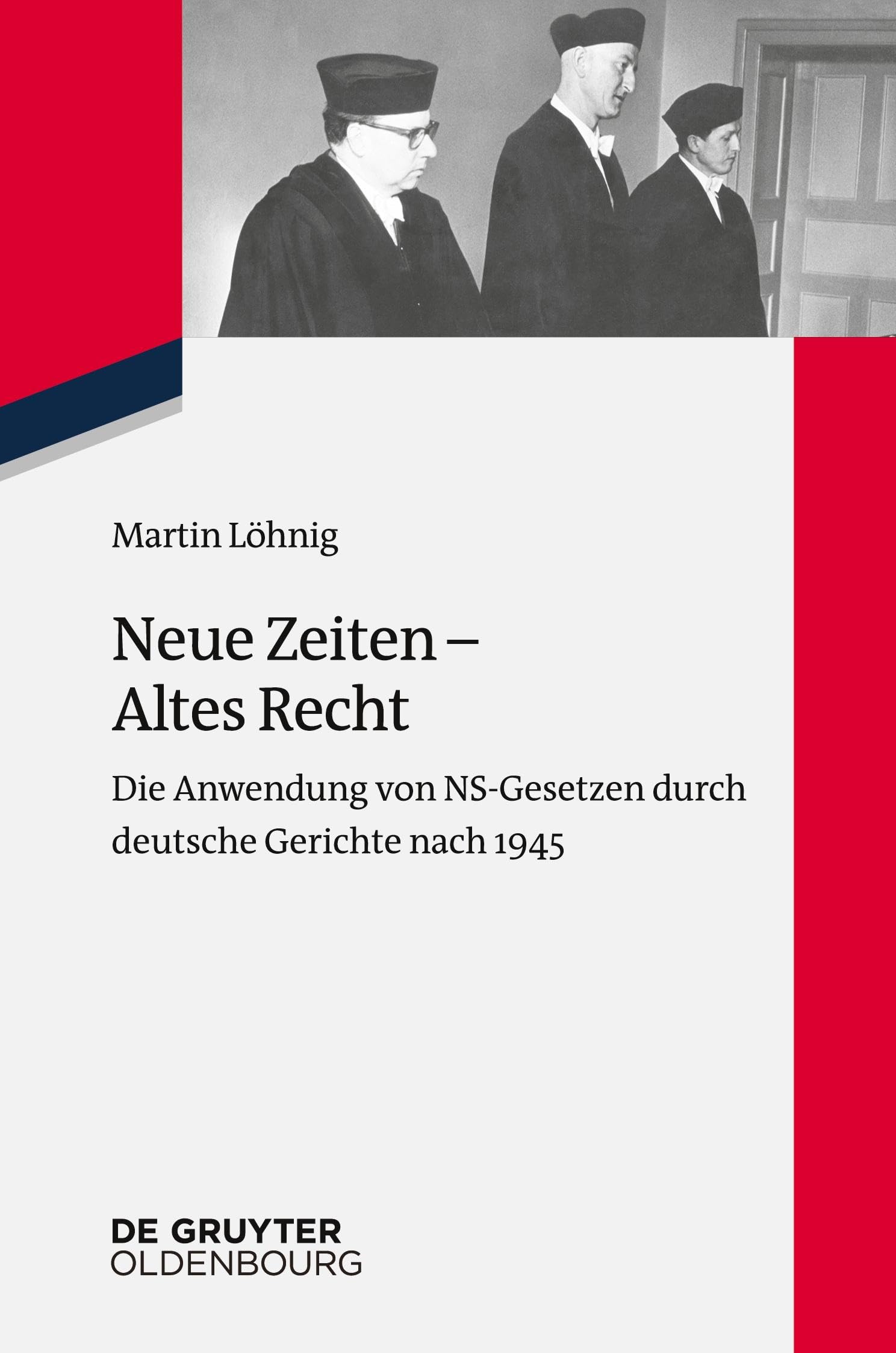 Neue Zeiten – Altes Recht: Die Anwendung von NS-Gesetzen durch deutsche Gerichte nach 1945 (Zeitgeschichte im Gespräch, 24, Band 23) Law