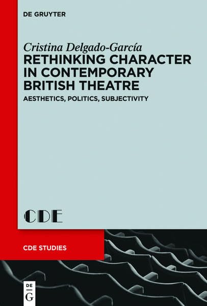 Rethinking Character in Contemporary British Theatre: Aesthetics, Politics, Subjectivity (Contemporary Drama in English Studies, Band 26) Contemporary literature Books