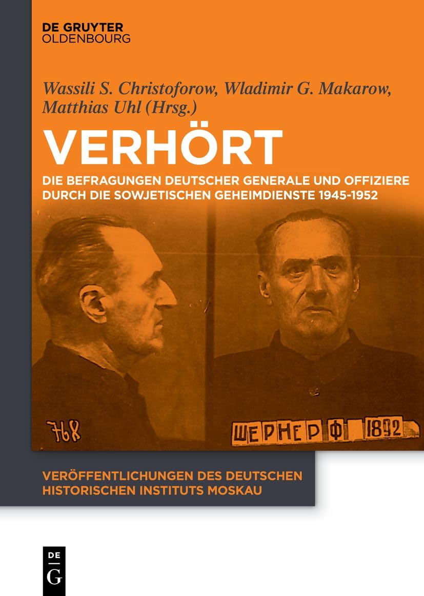 Verhört: Die Befragungen deutscher Generale und Offiziere durch die sowjetischen Geheimdienste 1945-1952 (Veröffentlichungen des Deutschen Historischen Instituts Moskau, 6, Band 6) General education
