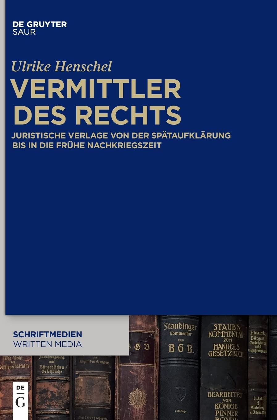 Vermittler des Rechts: Juristische Verlage von der Spätaufklärung bis in die frühe Nachkriegszeit (Schriftmedien – Kommunikations- und buchwissenschaftliche Perspektiven, 1, Band 1) Law
