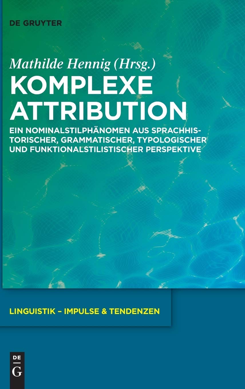 Komplexe Attribution: Ein Nominalstilphänomen aus sprachhistorischer, grammatischer, typologischer und funktionalstilistischer Perspektive (Linguistik – Impulse & Tendenzen, 63, Band 63) Social Sciences