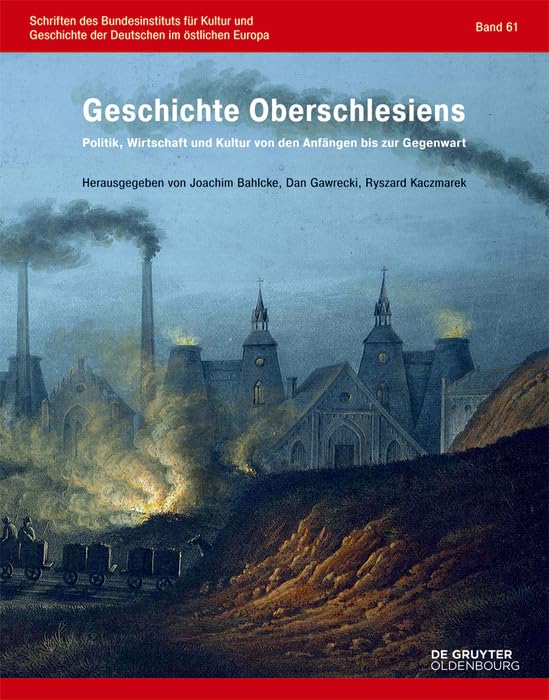 Geschichte Oberschlesiens: Politik, Wirtschaft und Kultur von den Anfängen bis zur Gegenwart (Schriften des Bundesinstituts für Kultur und Geschichte der Deutschen im östlichen Europa, 61, Band 61) Business, Finance & Career