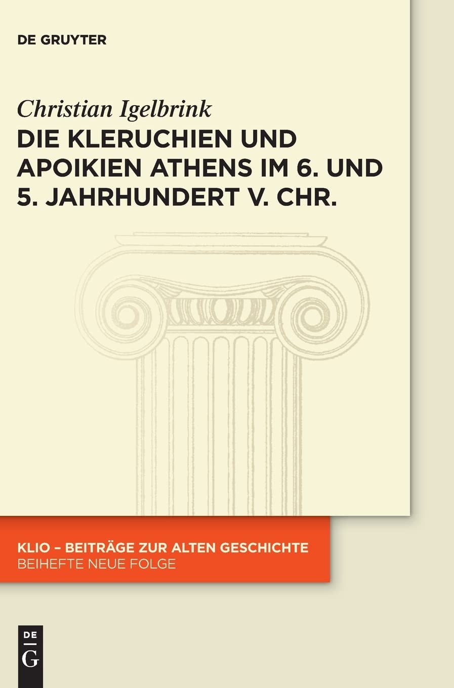 Die Kleruchien und Apoikien Athens im 6. und 5. Jahrhundert v. Chr.: Rechtsformen und politische Funktionen der athenischen Gründungen (KLIO / Beihefte. Neue Folge, 25, Band 25) Law