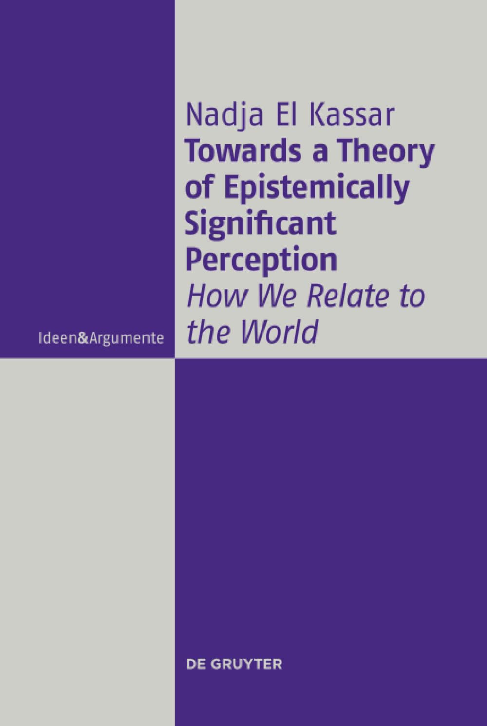 Towards a Theory of Epistemically Significant Perception: How We Relate to the World (Ideen & Argumente) Philosophy