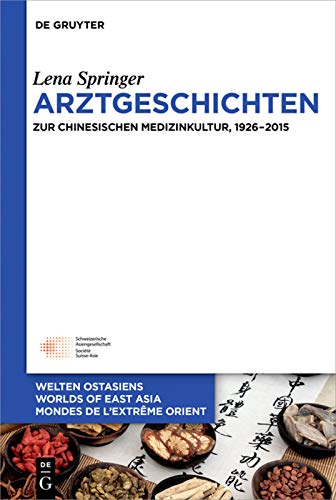 Arztgeschichten: Zur chinesischen Medizinkultur, 1926-2015 (Welten Ostasiens / Worlds of East Asia / Mondes de l’Extrême Orient, 23, Band 23) Medicine