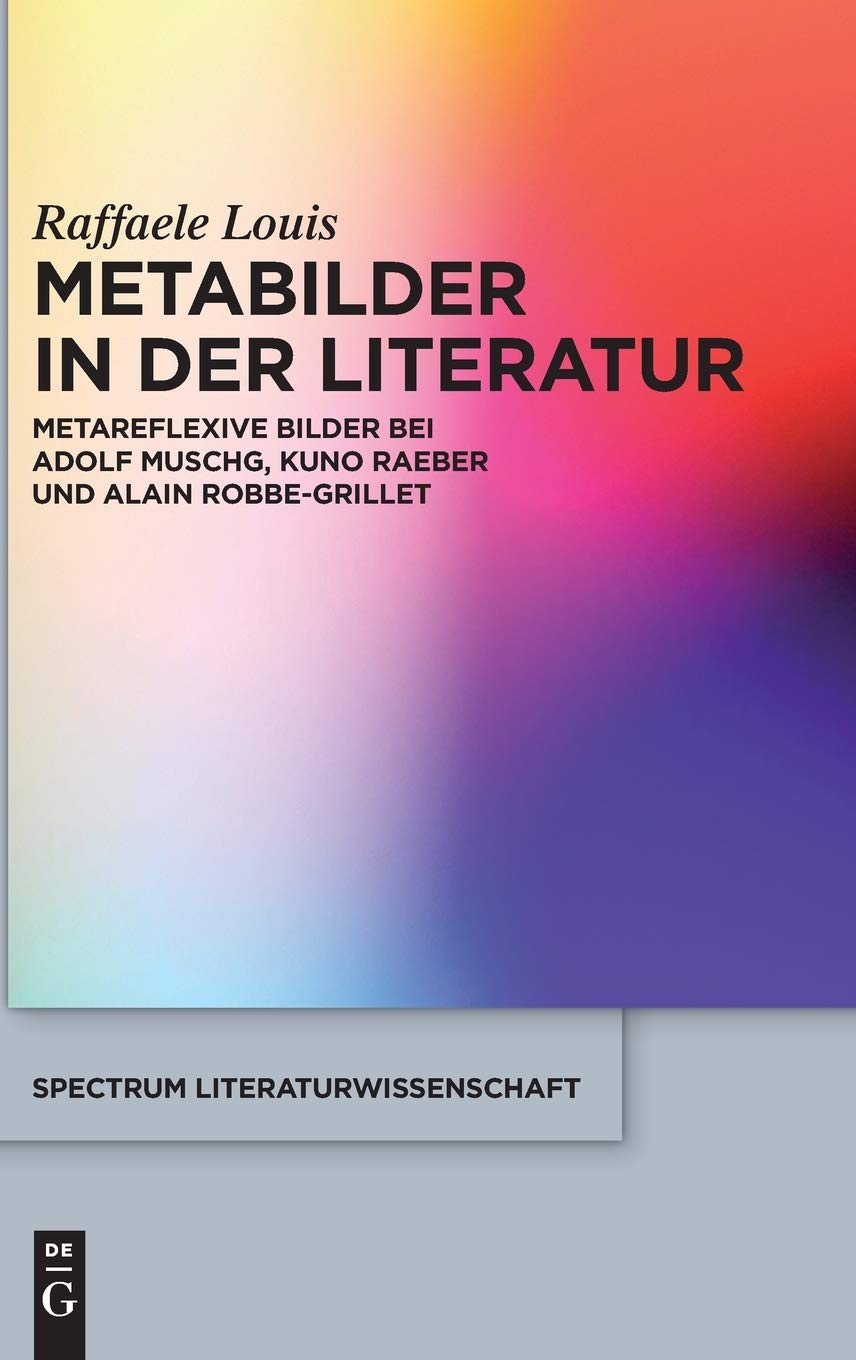 Metabilder in der Literatur: Metareflexive Bilder bei Adolf Muschg, Kuno Raeber und Alain Robbe-Grillet (spectrum Literaturwissenschaft / spectrum Literature, 54, Band 54) Contemporary literature Books