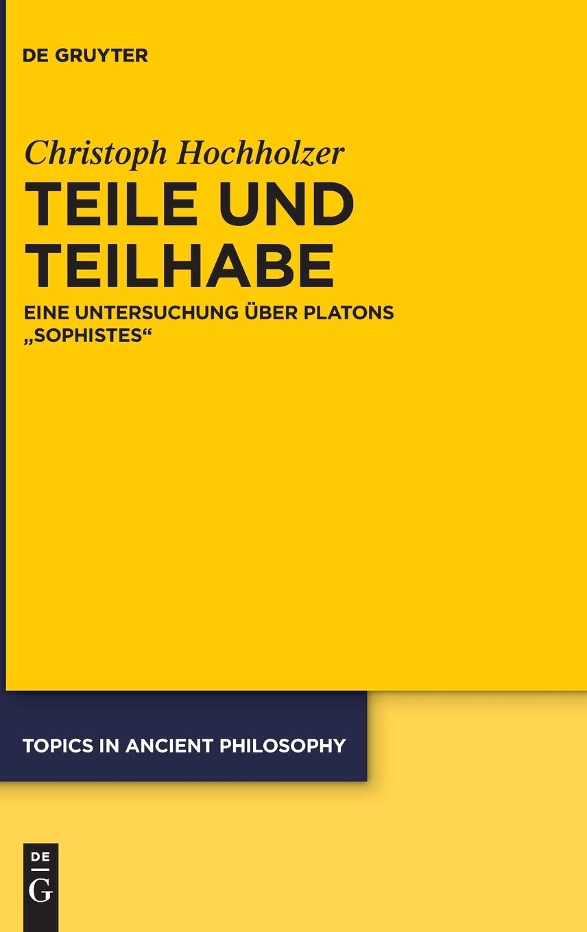 Teile und Teilhabe: Eine Untersuchung über Platons "Sophistes" (Topics in Ancient Philosophy / Themen der antiken Philosophie, 7, Band 7) Philosophy