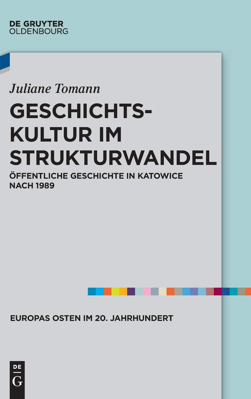 Geschichtskultur im Strukturwandel: Öffentliche Geschichte in Katowice nach 1989 (Europas Osten im 20. Jahrhundert, 6, Band 6) Philosophy