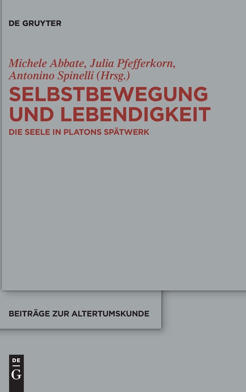 Selbstbewegung und Lebendigkeit: Die Seele in Platons Spätwerk (Beiträge zur Altertumskunde, 356, Band 356) Philosophy