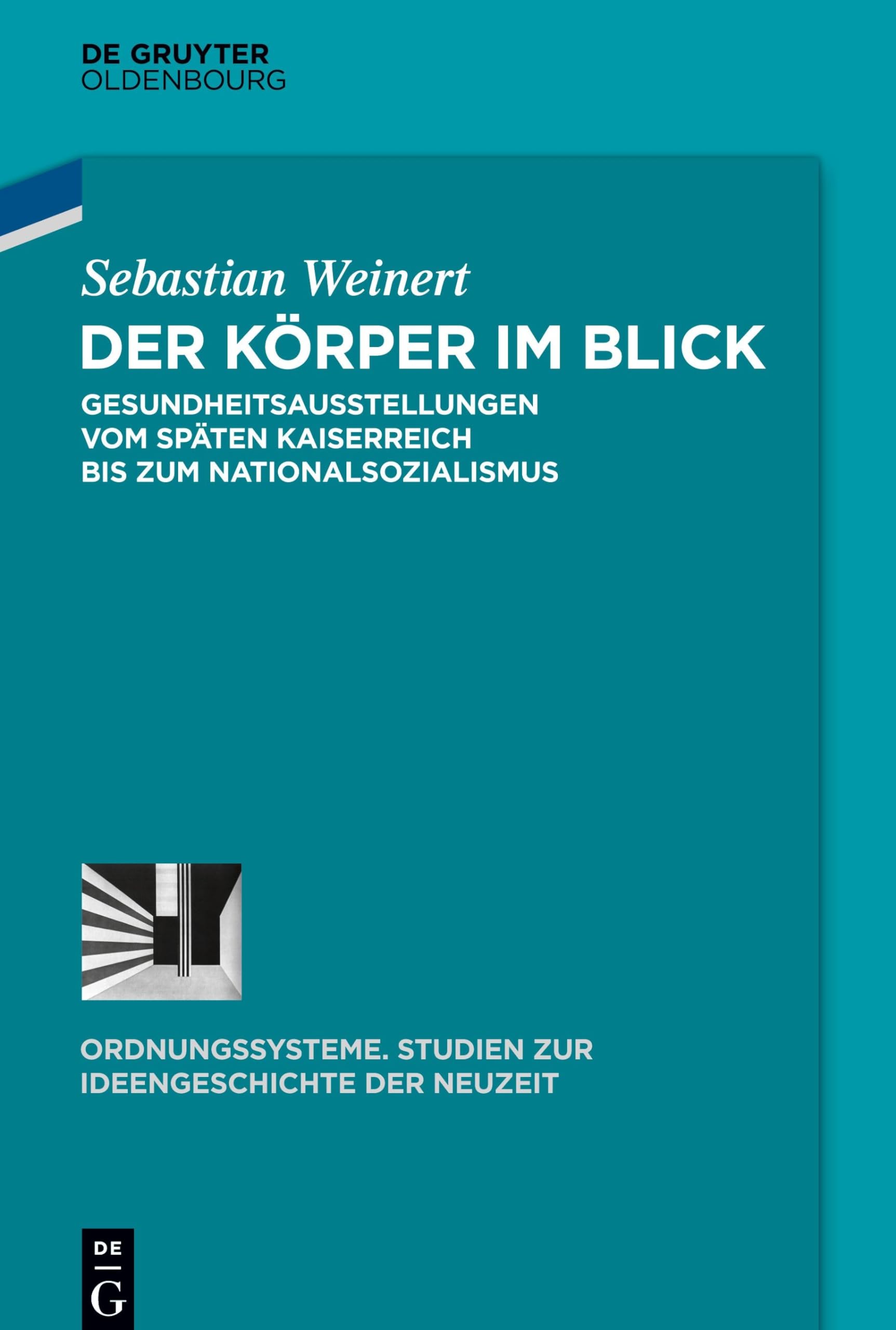 Der Körper im Blick: Gesundheitsausstellungen vom späten Kaiserreich bis zum Nationalsozialismus (Ordnungssysteme, 50, Band 50) Medicine