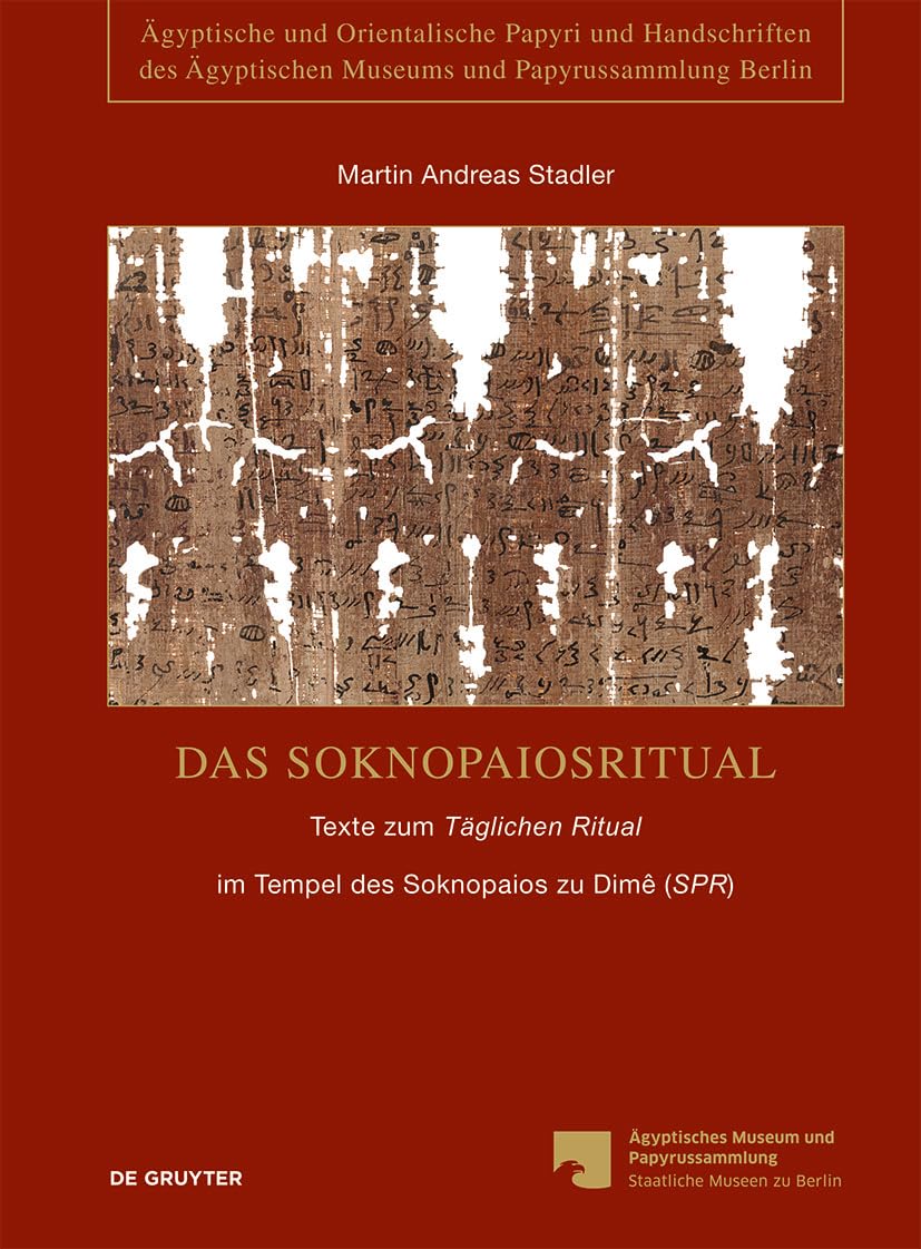 Das Soknopaiosritual: Texte zum ›Täglichen Ritual‹ im Tempel des Soknopaios zu Dimê (›SPR‹) (Ägyptische und Orientalische Papyri und Handschriften des ... Museums und Papyrussammlung Berlin, 6) Natural Sciences