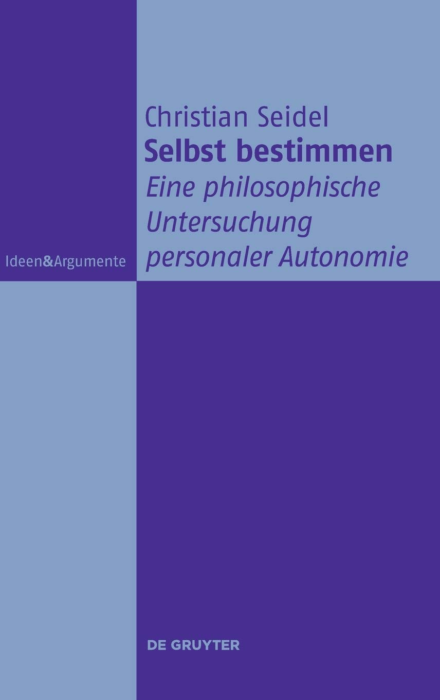 Selbst bestimmen: Eine philosophische Untersuchung personaler Autonomie (Ideen & Argumente) Philosophy