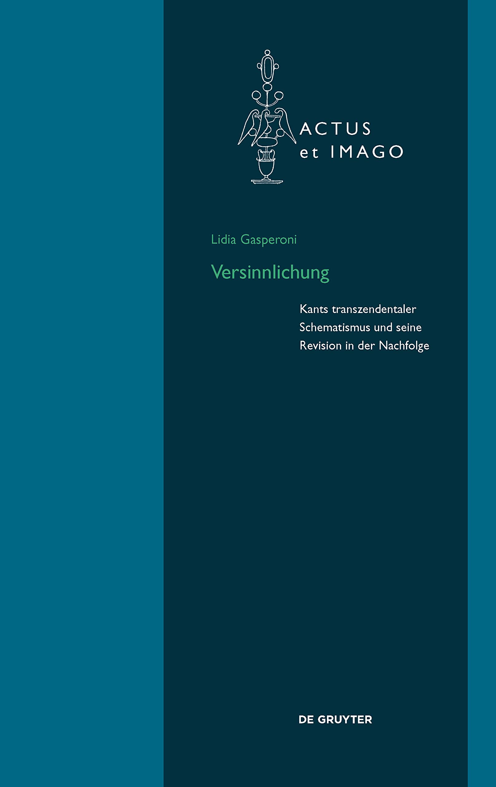 Versinnlichung: Kants transzendentaler Schematismus und seine Revision in der Nachfolge (Actus et Imago, 20) Philosophy