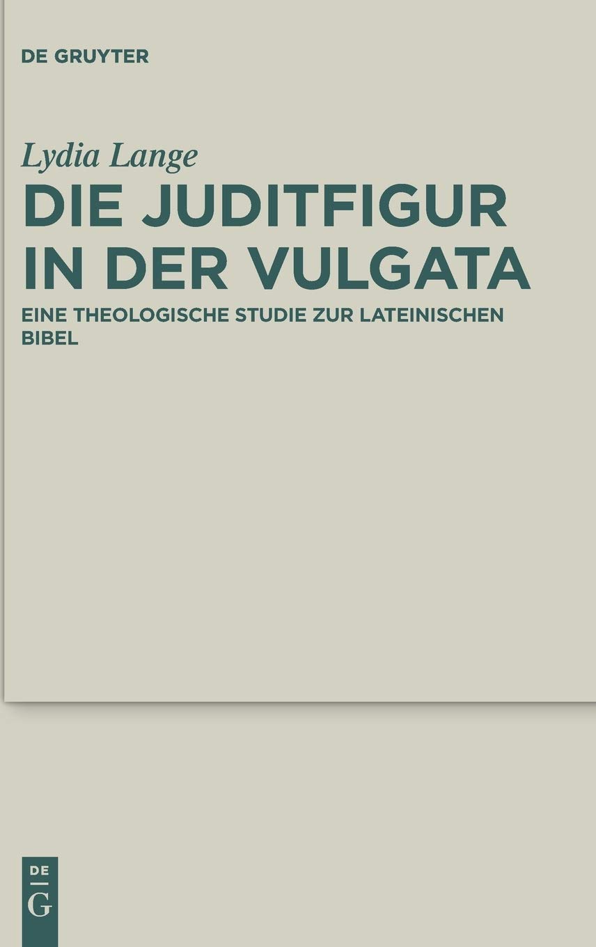 Die Juditfigur in der Vulgata: Eine theologische Studie zur lateinischen Bibel (Deuterocanonical and Cognate Literature Studies, 36, Band 36) Politics & Society