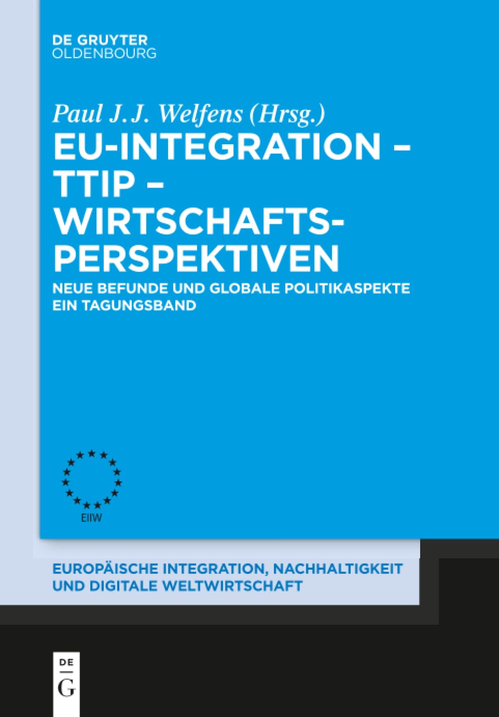 EU-Integration - TTIP - Wirtschaftsperspektiven: Neue Befunde und globale Politikaspekte. Ein Tagungsband. (Europäische Integration, Nachhaltigkeit und Digitale Weltwirtschaft, 9, Band 9) Law