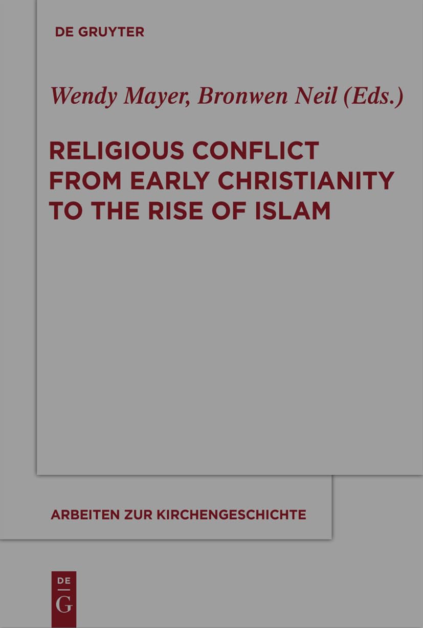 Religious Conflict from Early Christianity to the Rise of Islam (Arbeiten zur Kirchengeschichte, 121, Band 121) Politics & History