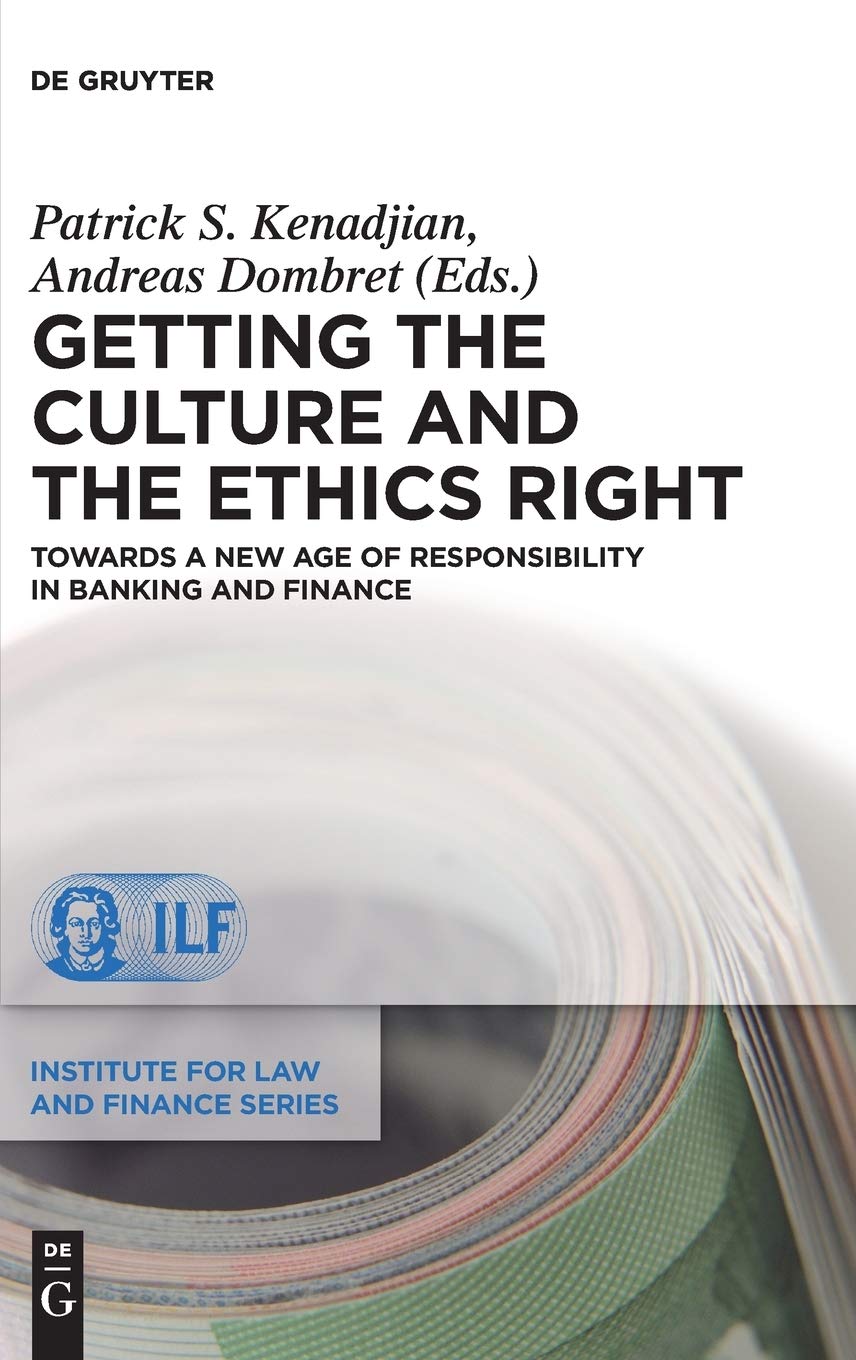 Getting the Culture and the Ethics Right: Towards a New Age of Responsibility in Banking and Finance (Institute for Law and Finance Series, 20, Band 20) Law