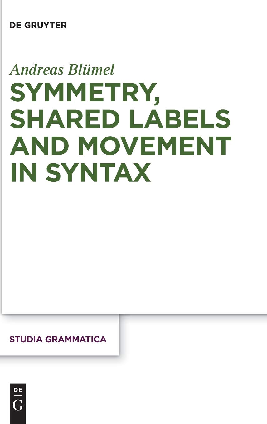 Symmetry, Shared Labels and Movement in Syntax: Dissertationsschrift (Studia grammatica, 81) Social Sciences