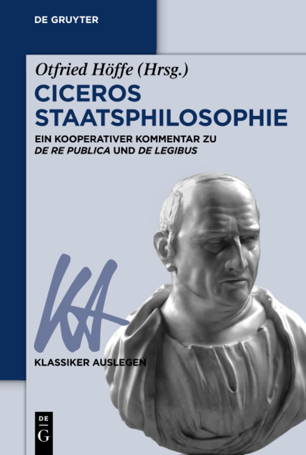 Ciceros Staatsphilosophie: Ein kooperativer Kommentar zu ›De re publica‹ und ›De legibus‹ (Klassiker Auslegen, 64, Band 64) Philosophy