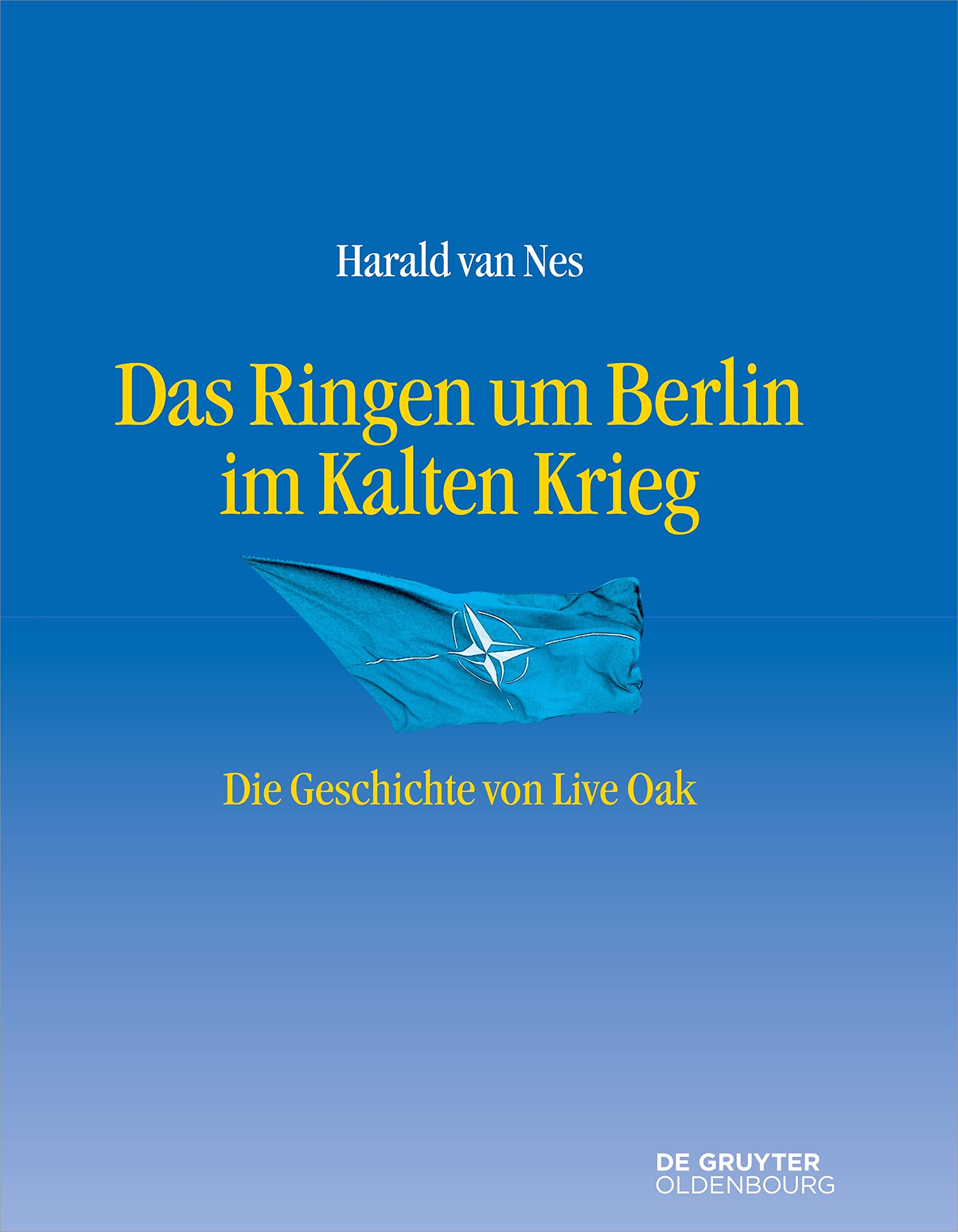 Das Ringen um Berlin im Kalten Krieg: Die Geschichte von Live Oak (Entstehung und Probleme des Atlantischen Bündnisses, 12, Band 13) Natural Sciences