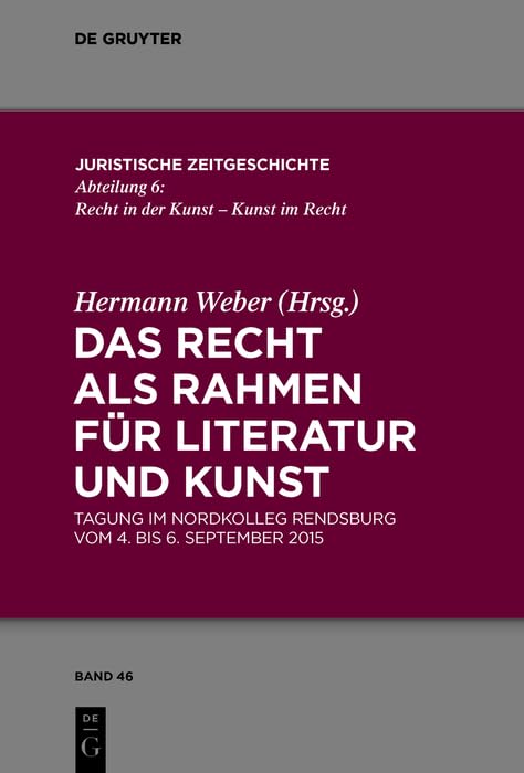 Das Recht als Rahmen für Literatur und Kunst: Tagung im Nordkolleg Rendsburg vom 4. bis 6. September 2015 (Juristische Zeitgeschichte / Abteilung 6, 46, Band 46) Law