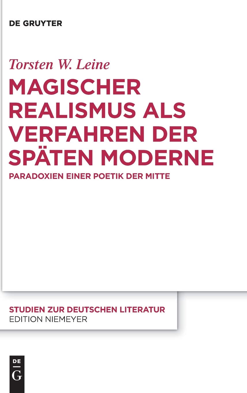 Magischer Realismus als Verfahren der späten Moderne: Paradoxien einer Poetik der Mitte (Studien zur deutschen Literatur, 215, Band 215) Contemporary literature