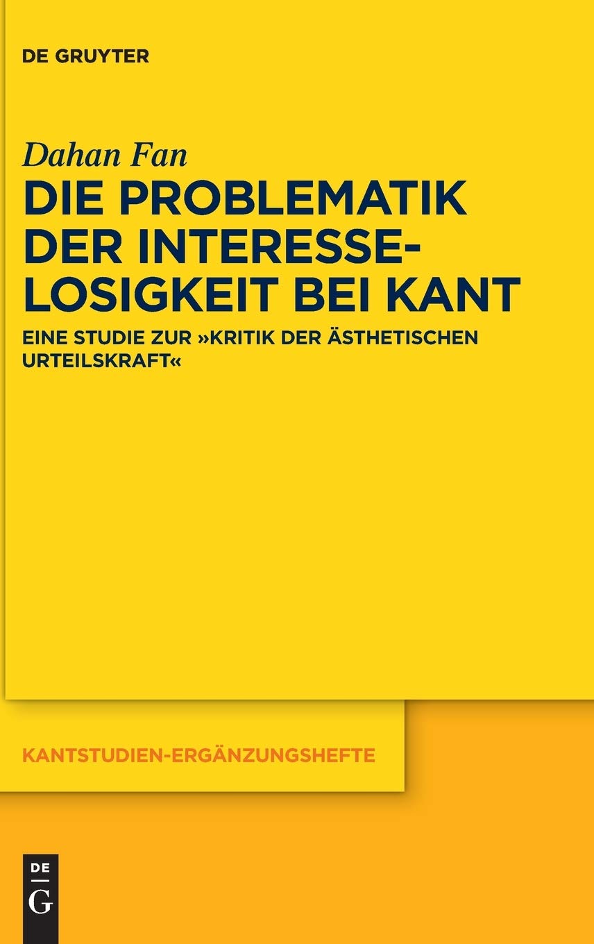 Die Problematik der Interesselosigkeit bei Kant: Eine Studie zur „Kritik der ästhetischen Urteilskraft“ (Kantstudien-Ergänzungshefte, 200, Band 200) Philosophy