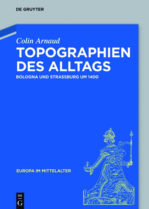 Topographien des Alltags: Bologna und Straßburg um 1400 (Europa im Mittelalter, 28) Politics & History