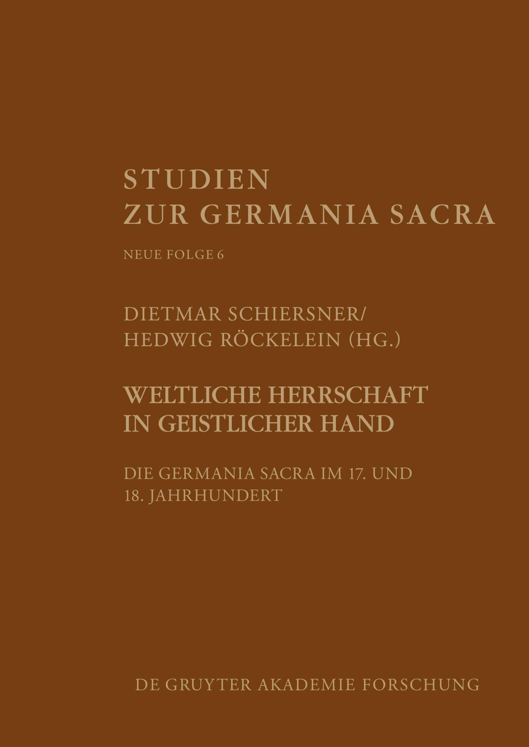 Weltliche Herrschaft in geistlicher Hand: Die Germania Sacra im 17. und 18. Jahrhundert (Studien zur Germania Sacra. Neue Folge, 6, Band 6) Philosophy