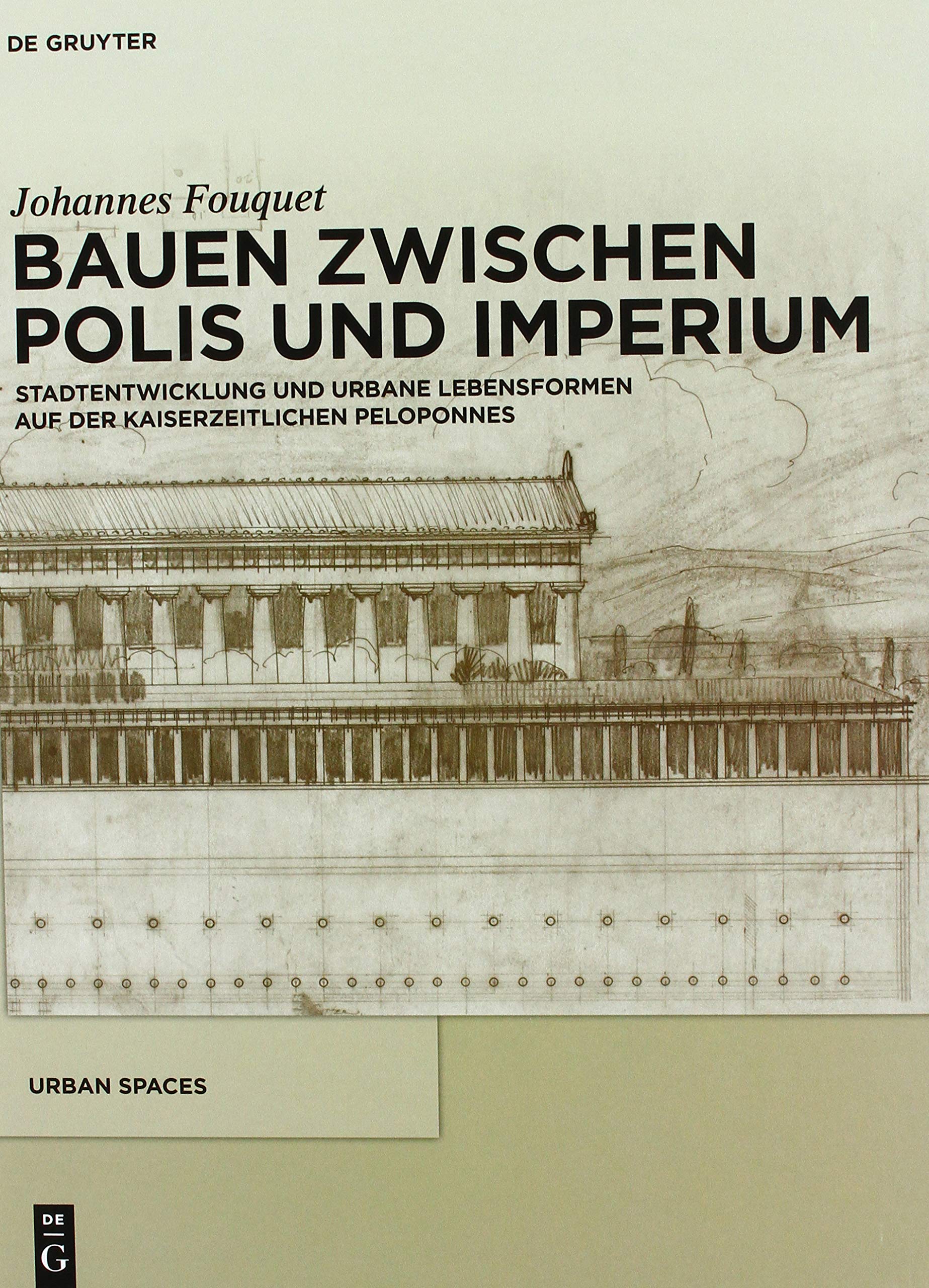 Bauen zwischen Polis und Imperium: Stadtentwicklung und urbane Lebensformen auf der kaiserzeitlichen Peloponnes (Urban Spaces, 7) Architecture
