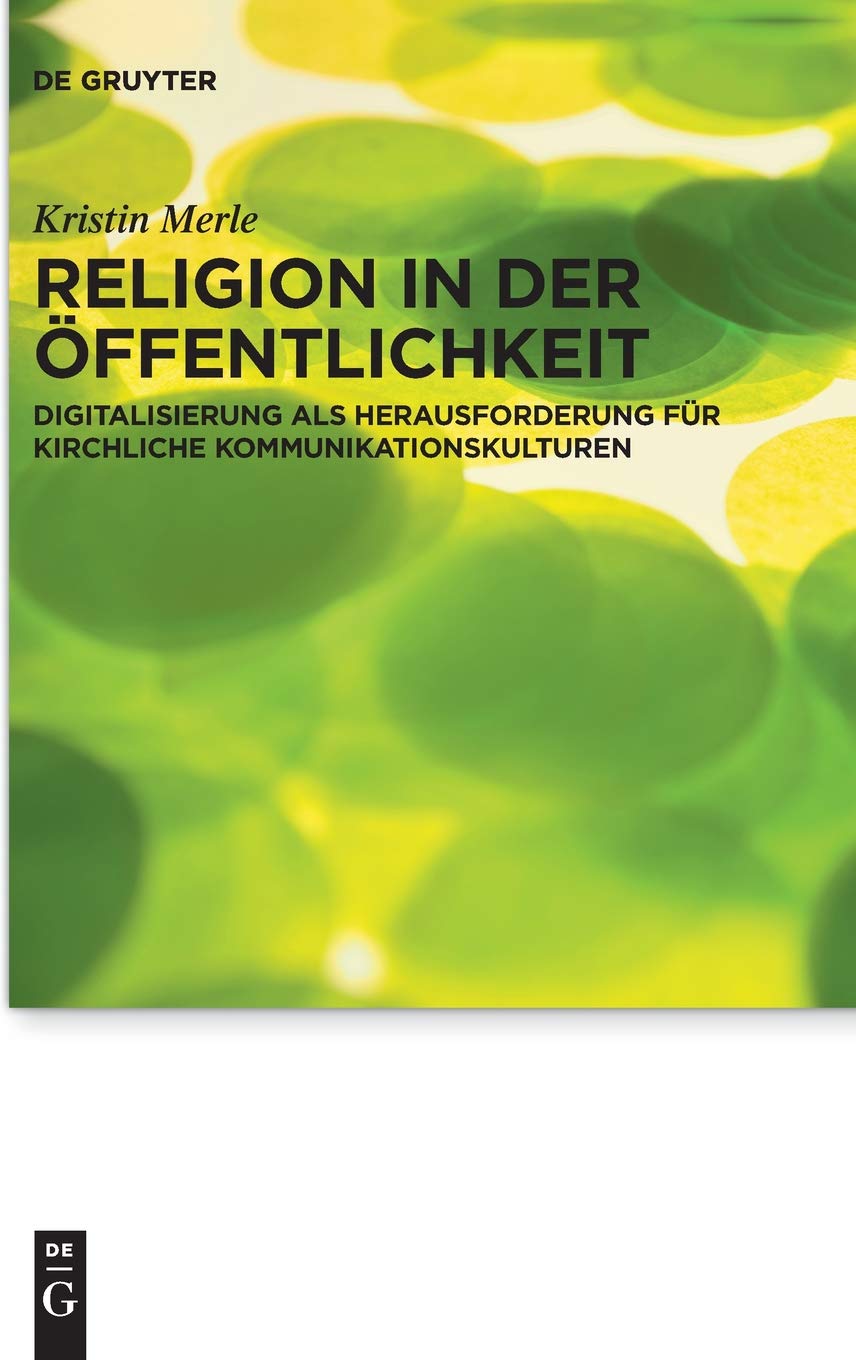 Religion in der Öffentlichkeit: Digitalisierung als Herausforderung für kirchliche Kommunikationskulturen (Praktische Theologie im Wissenschaftsdiskurs, 22, Band 22) Philosophy