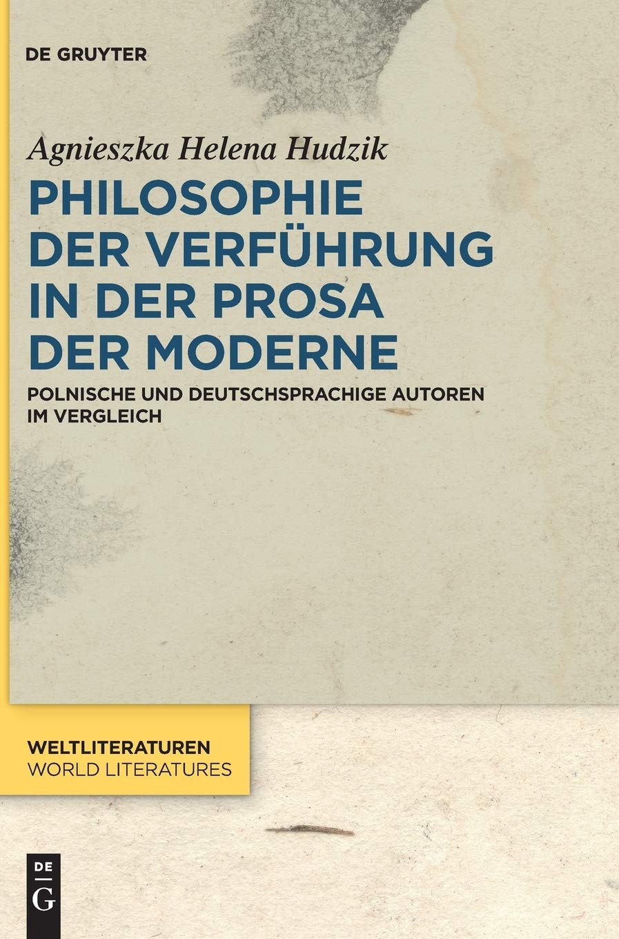 Philosophie der Verführung in der Prosa der Moderne: Polnische und deutschsprachige Autoren im Vergleich (WeltLiteraturen / World Literatures, 14, Band 14) Contemporary literature Books