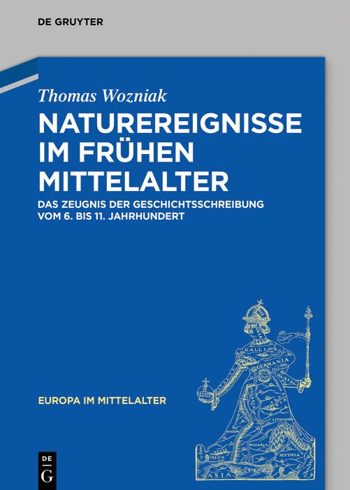 Naturereignisse im frühen Mittelalter: Das Zeugnis der Geschichtsschreibung vom 6. bis 11. Jahrhundert (Europa im Mittelalter, 31, Band 31) Contemporary literature