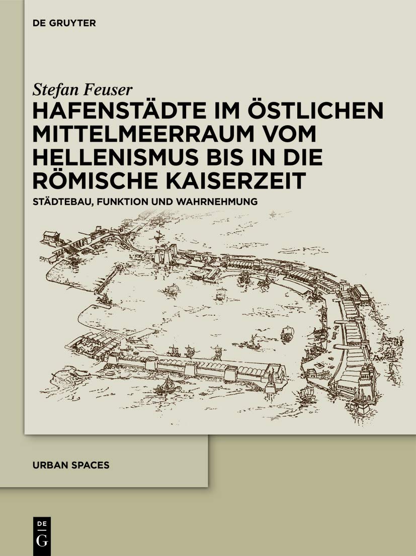 Hafenstädte im östlichen Mittelmeerraum vom Hellenismus bis in die römische Kaiserzeit: Städtebau, Funktion und Wahrnehmung (Urban Spaces, 8) Film, Art & Culture