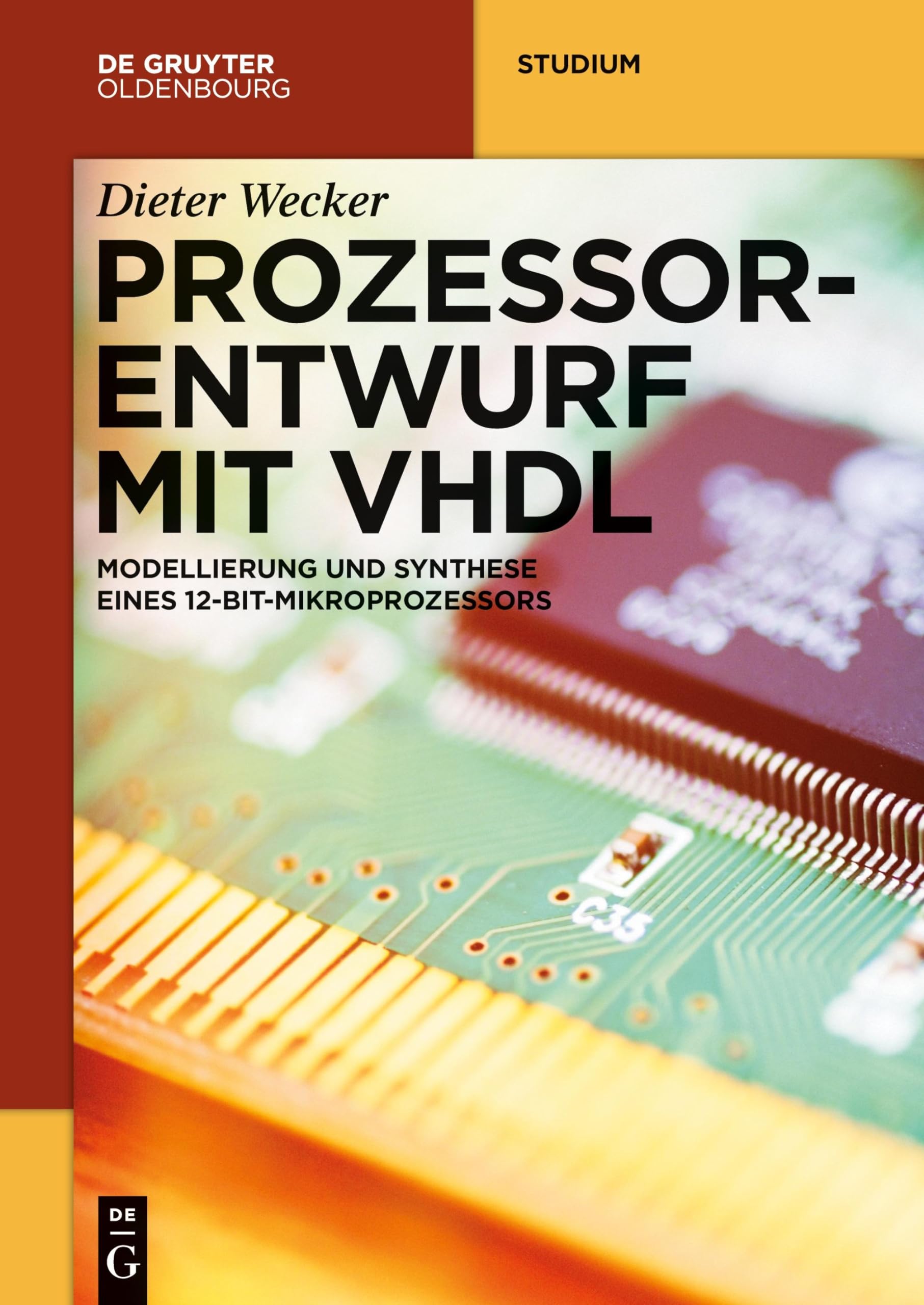 Prozessorentwurf mit VHDL: Modellierung und Synthese eines 12-Bit-Mikroprozessors (De Gruyter Studium) Computer Science