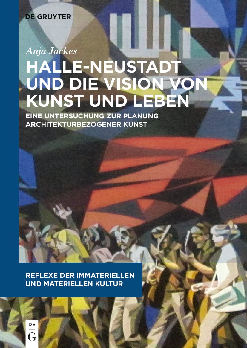 Halle-Neustadt und die Vision von Kunst und Leben: Eine Untersuchung zur Planung architekturbezogener Kunst (Reflexe der immateriellen und materiellen Kultur, 7) Architecture
