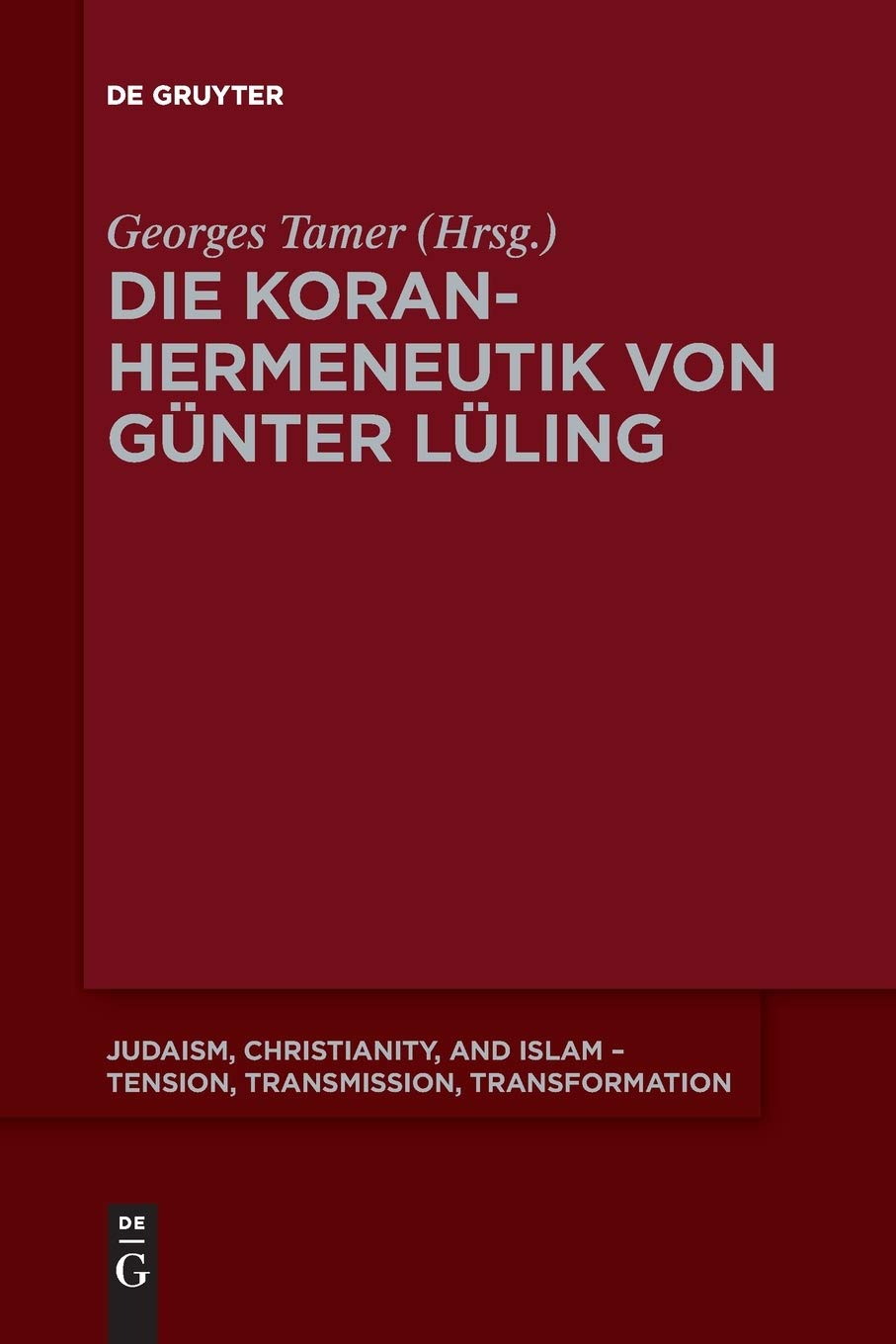 Die Koranhermeneutik von Günter Lüling (Judaism, Christianity, and Islam – Tension, Transmission, Transformation, 9, Band 9) Religion & Esotericism