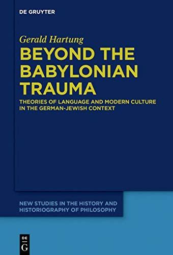 Beyond the Babylonian Trauma: Theories of Language and Modern Culture in the German-Jewish Context book
