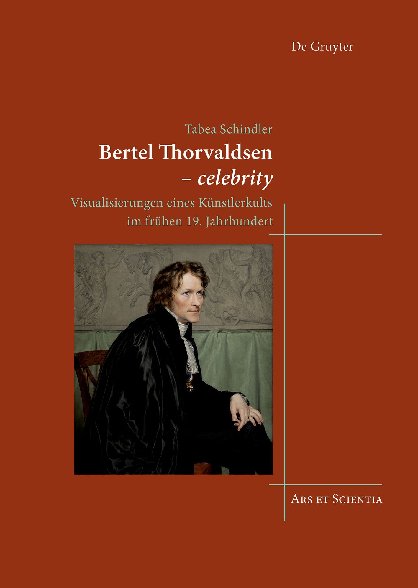 Bertel Thorvaldsen - celebrity: Visualisierungen eines Künstlerkults im frühen 19. Jahrhundert (Ars et Scientia, 24) Film, Art & Culture