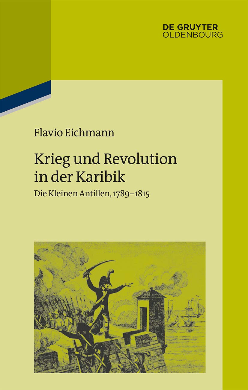 Krieg und Revolution in der Karibik: Die Kleinen Antillen, 1789–1815 (Pariser Historische Studien, 112, Band 112) Politics & History