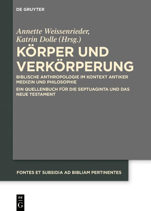 Körper und Verkörperung: Biblische Anthropologie im Kontext antiker Medizin und Philosophie Ein Quellenbuch für die Septuaginta und das Neue Testament (Fontes et Subsidia ad Bibliam pertinentes, 8) Contemporary literature Books