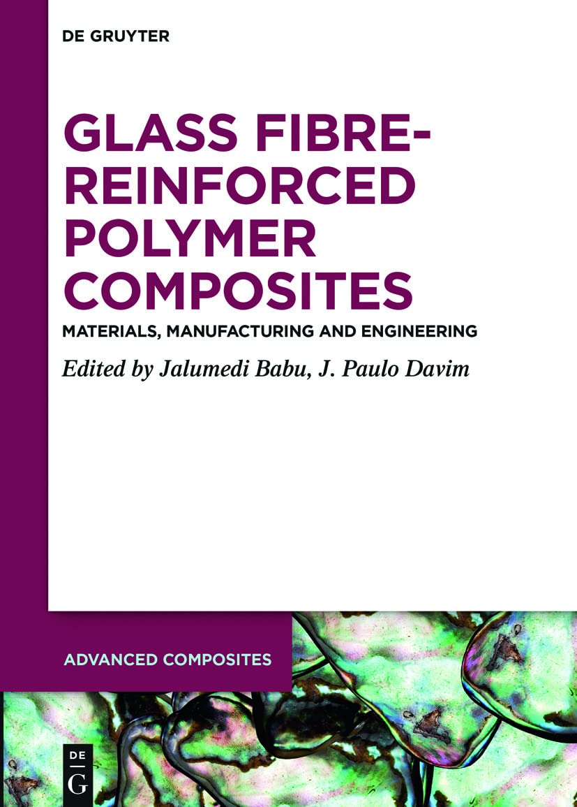 Glass Fibre-Reinforced Polymer Composites: Materials, Manufacturing and Engineering (Advanced Composites, 12) Business & Technology