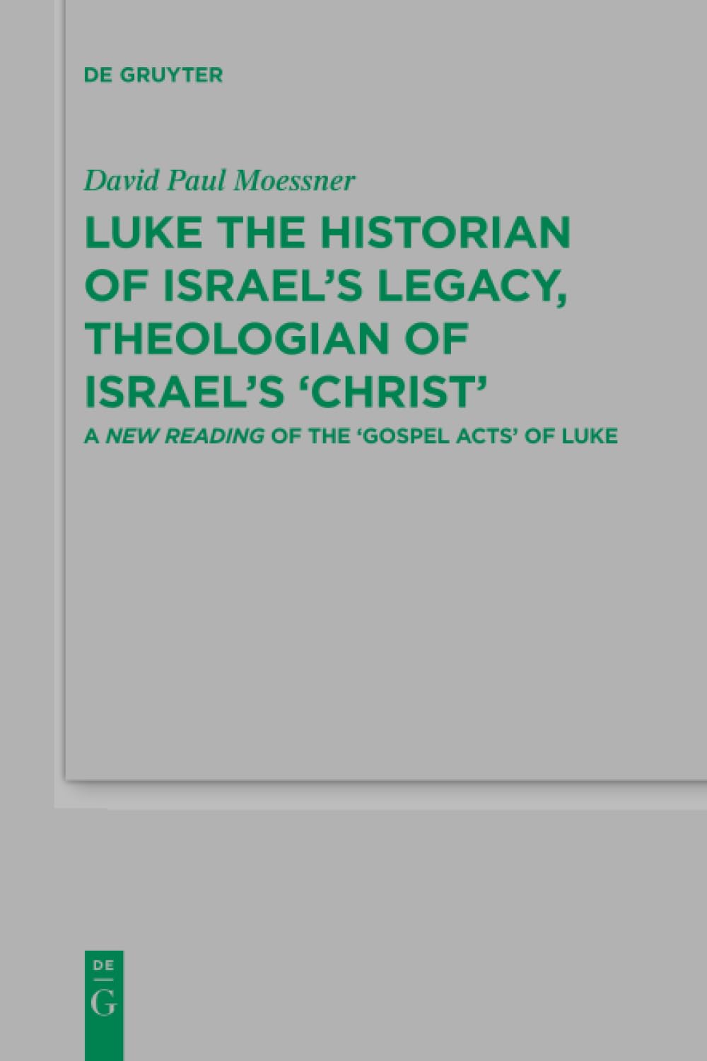 Luke the Historian of Israel’s Legacy, Theologian of Israel’s 'Christ': A New Reading of the 'Gospel Acts' of Luke book